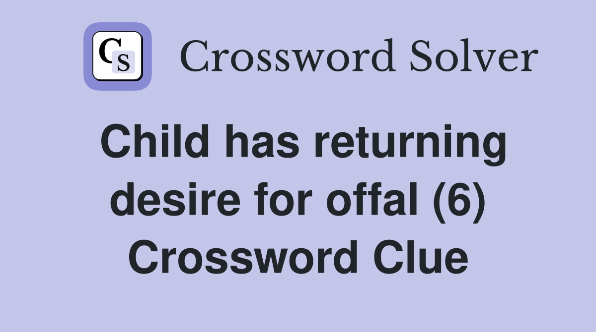 Child has returning desire for offal (6) Crossword Clue
