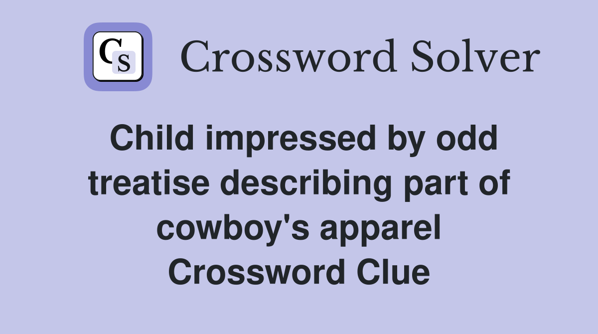 Child impressed by odd treatise describing part of cowboy's apparel Crossword Clue