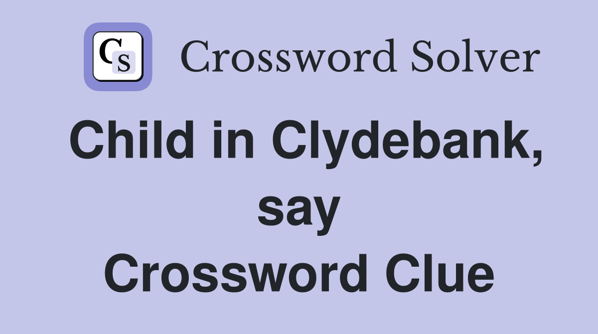 Child in Clydebank, say Crossword Clue
