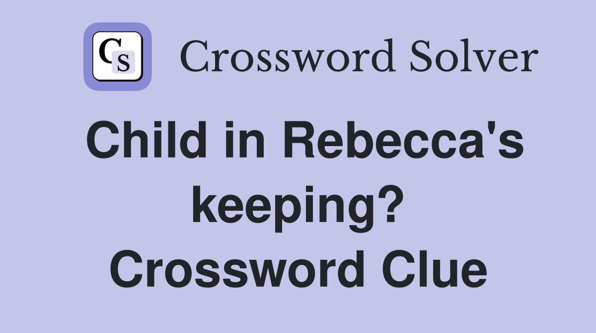 Child in Rebecca's keeping? Crossword Clue