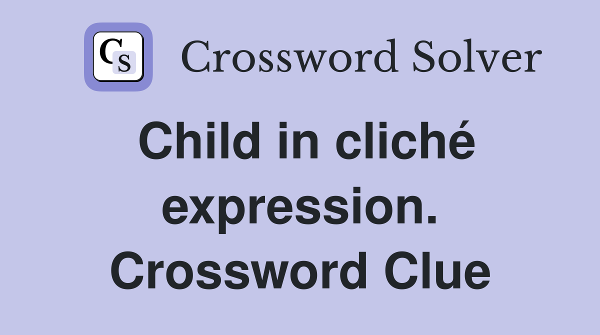 Child in cliché expression. Crossword Clue