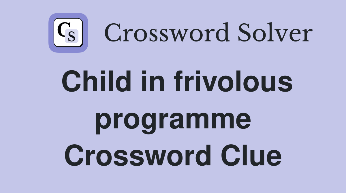 Child in frivolous programme Crossword Clue