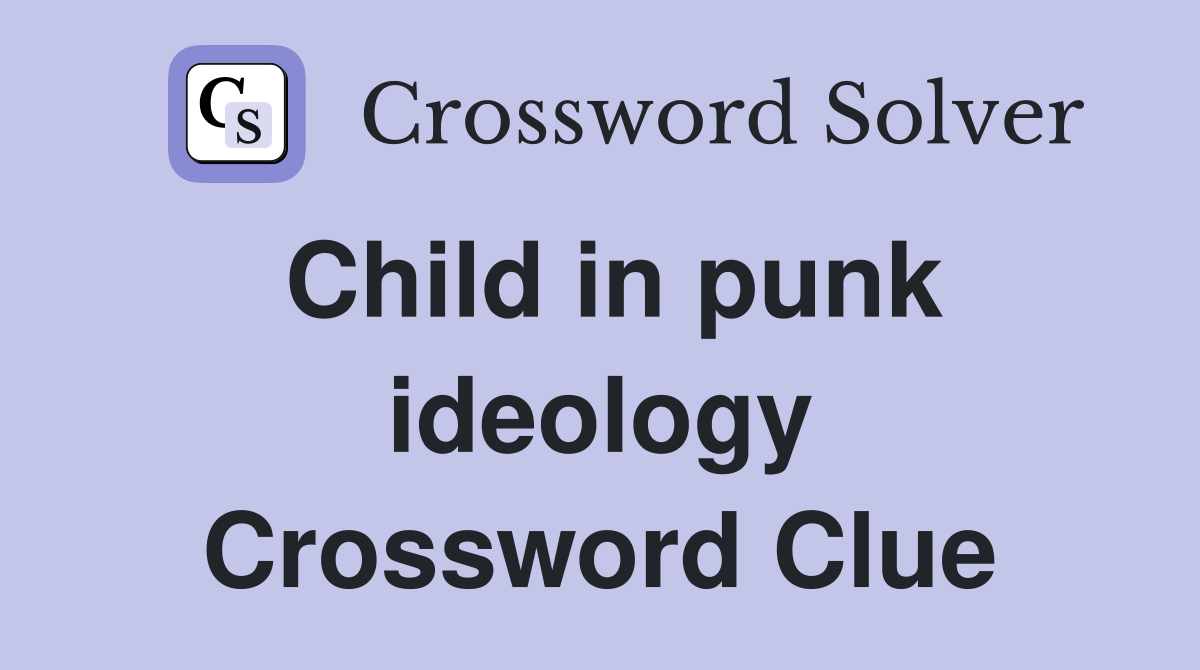 Child in punk ideology Crossword Clue