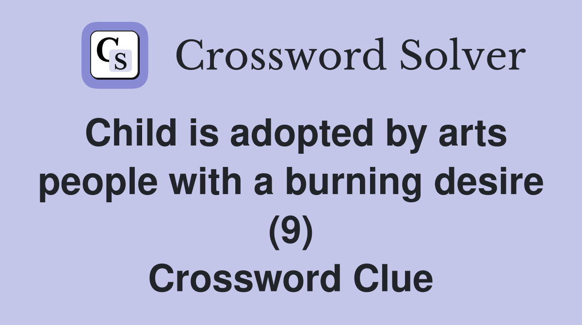 Child is adopted by arts people with a burning desire (9) Crossword Clue
