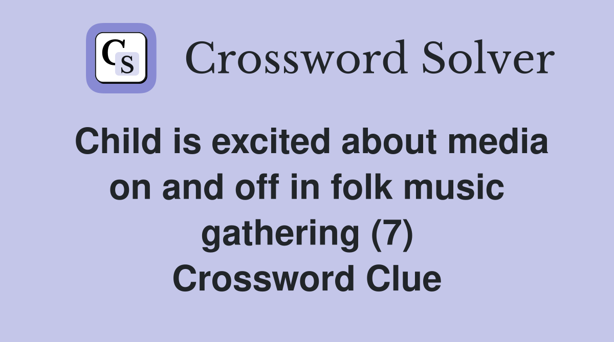 Child is excited about media on and off in folk music gathering (7) Crossword Clue