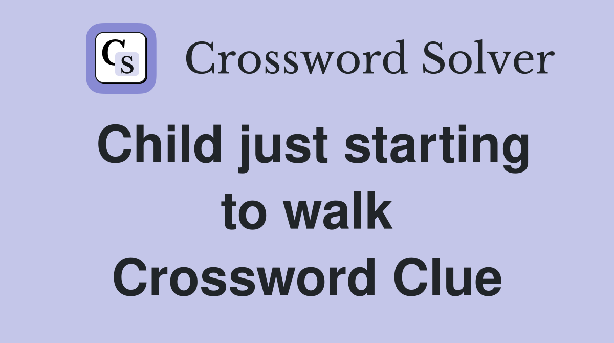 Child just starting to walk Crossword Clue