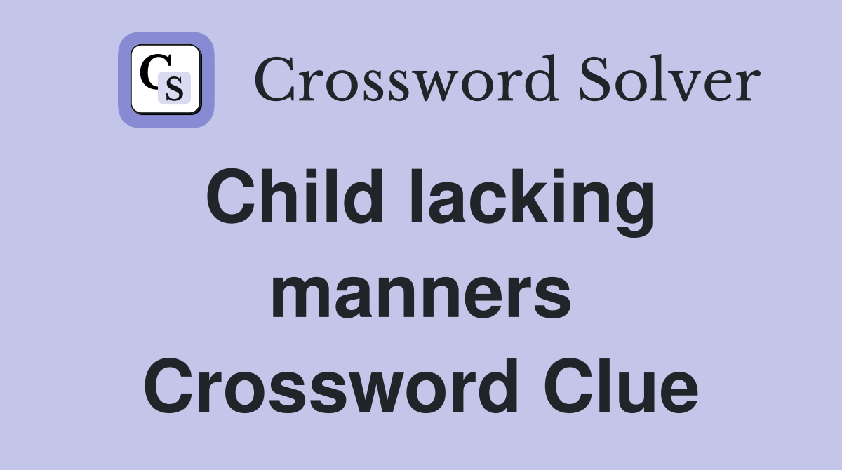 Child lacking manners Crossword Clue