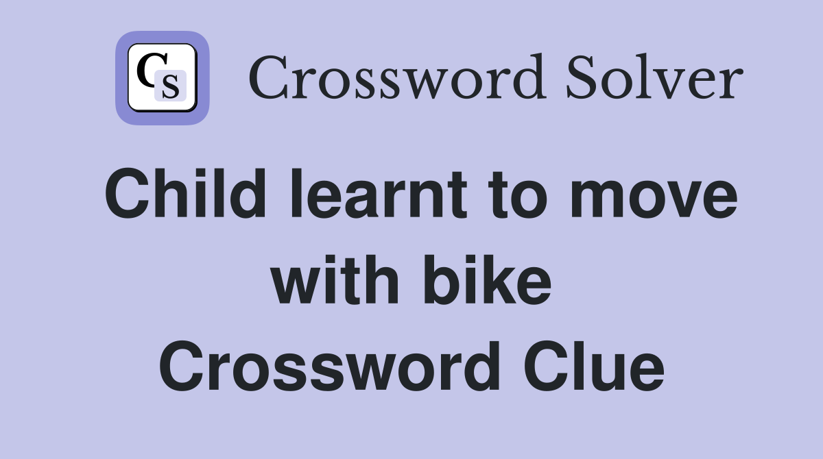 Child learnt to move with bike Crossword Clue