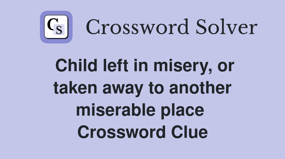 Child left in misery, or taken away to another miserable place  Crossword Clue