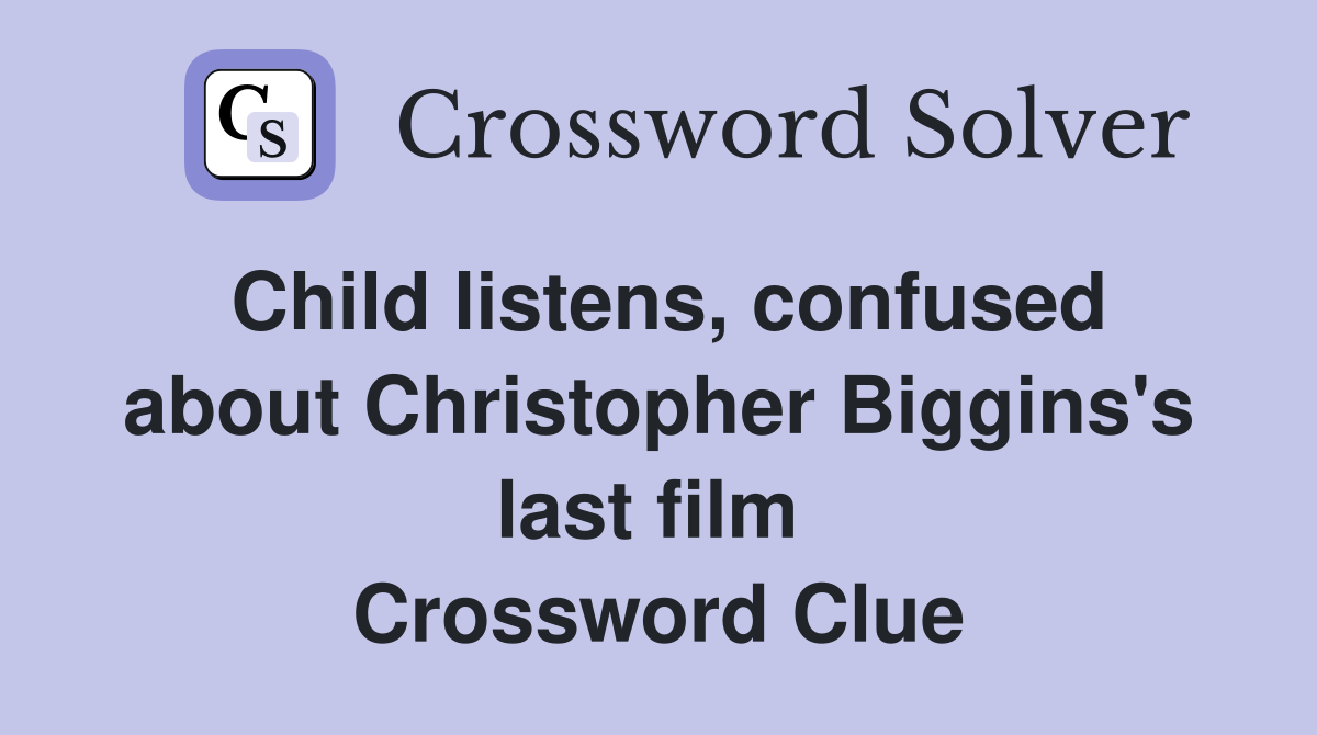 Child listens, confused about Christopher Biggins's last film  Crossword Clue