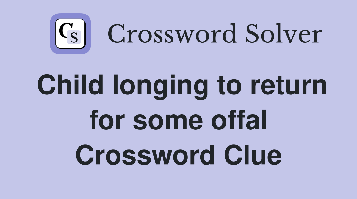 Child longing to return for some offal Crossword Clue