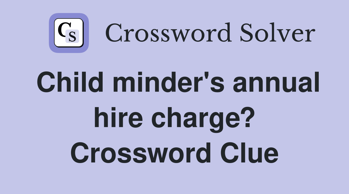Child minder's annual hire charge? Crossword Clue