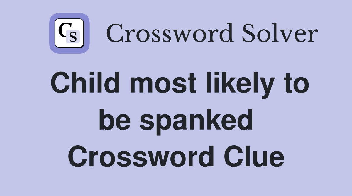 Child most likely to be spanked Crossword Clue