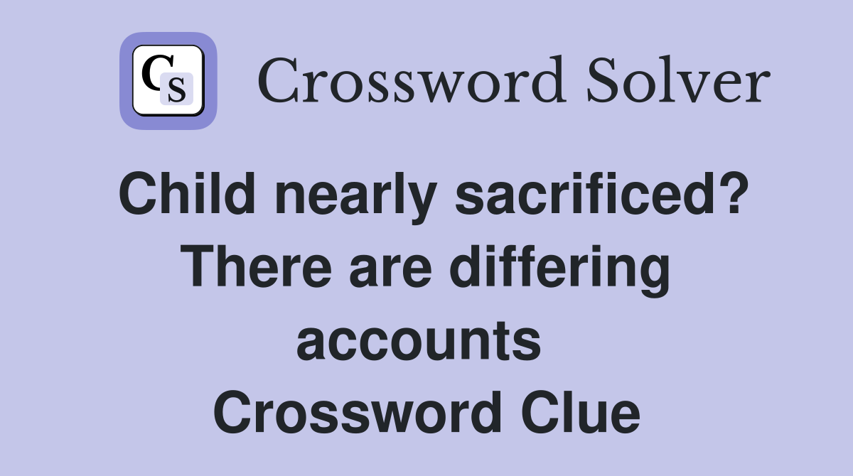 Child nearly sacrificed? There are differing accounts  Crossword Clue