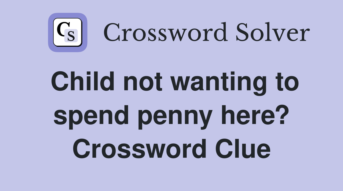 Child not wanting to spend penny here? Crossword Clue