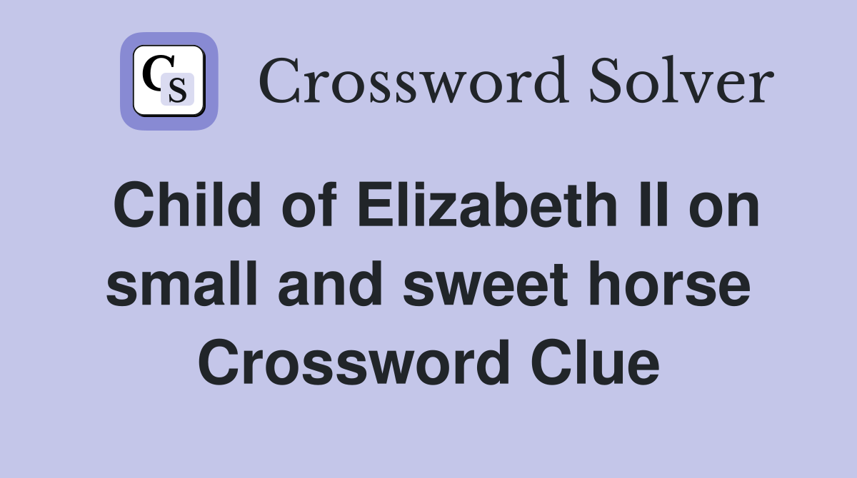Child of Elizabeth II on small and sweet horse Crossword Clue
