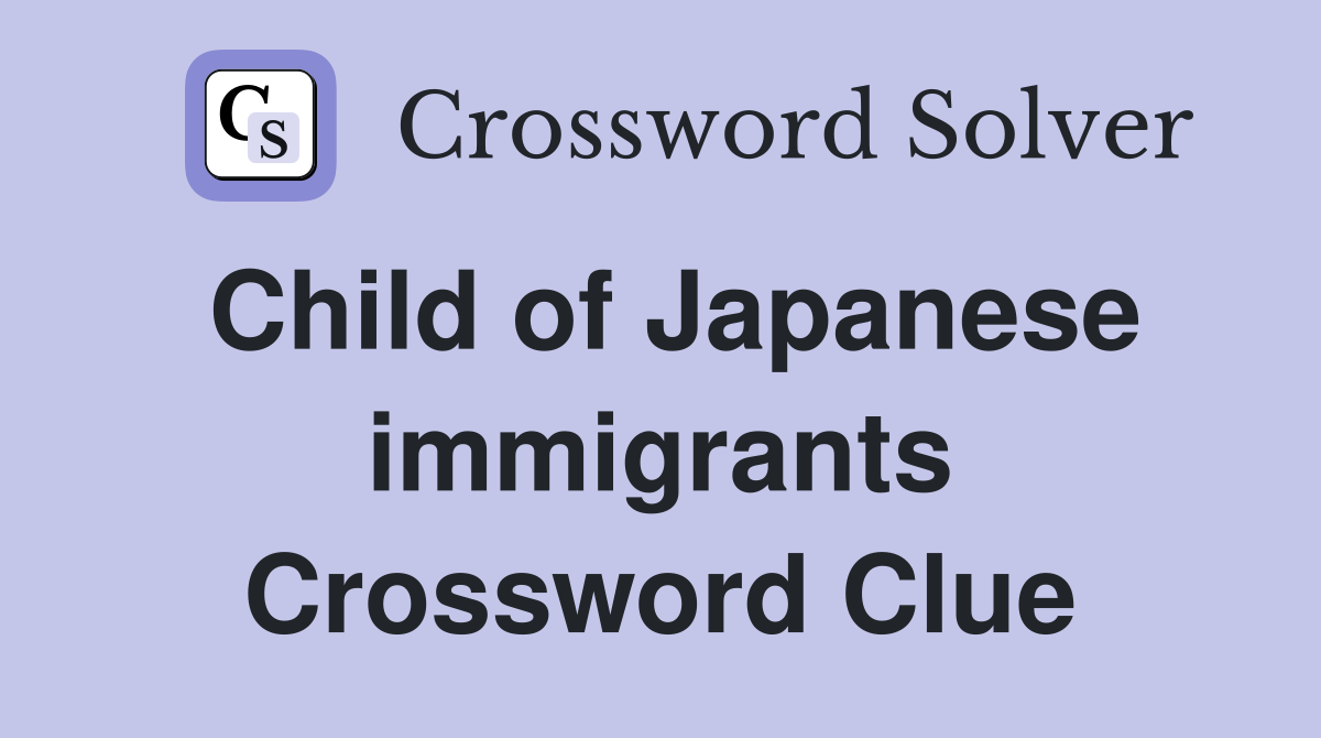 Child of Japanese immigrants Crossword Clue