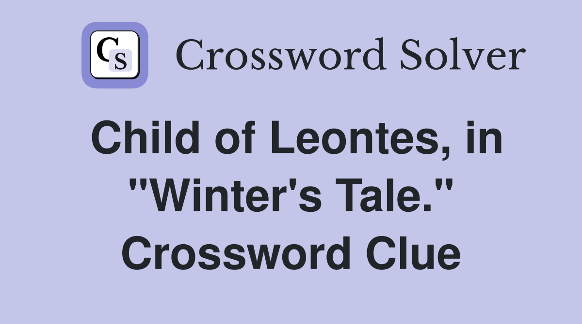 Child of Leontes, in "Winter's Tale." Crossword Clue