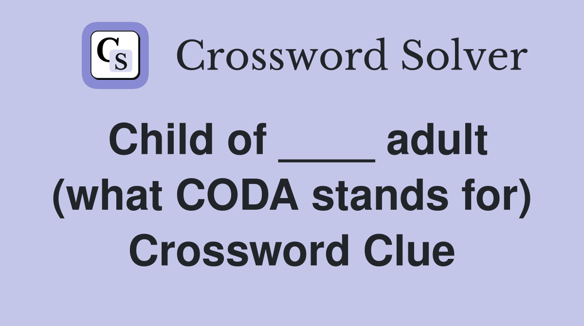 Child of ____ adult (what CODA stands for) Crossword Clue