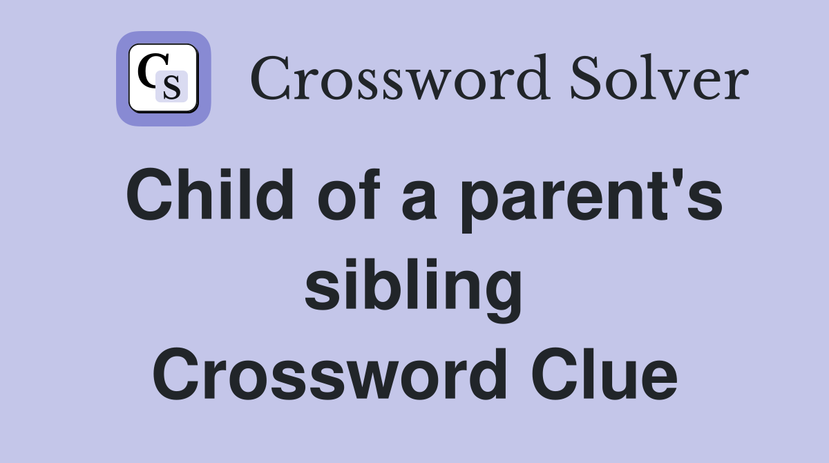 Child of a parent's sibling Crossword Clue