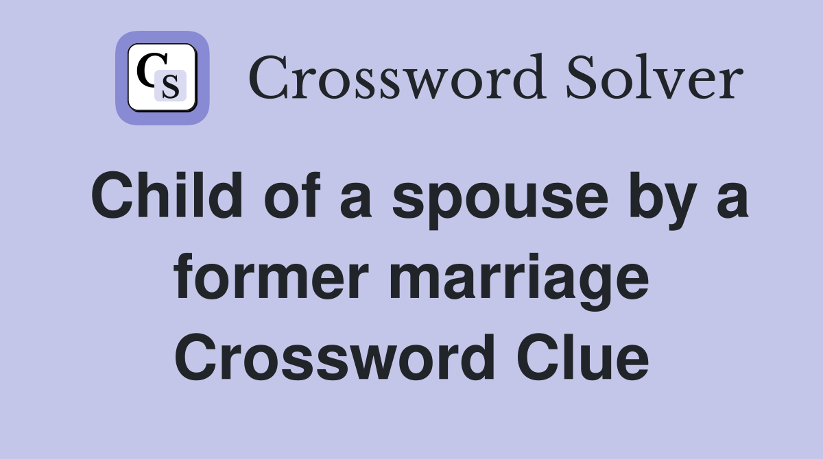 Child of a spouse by a former marriage Crossword Clue