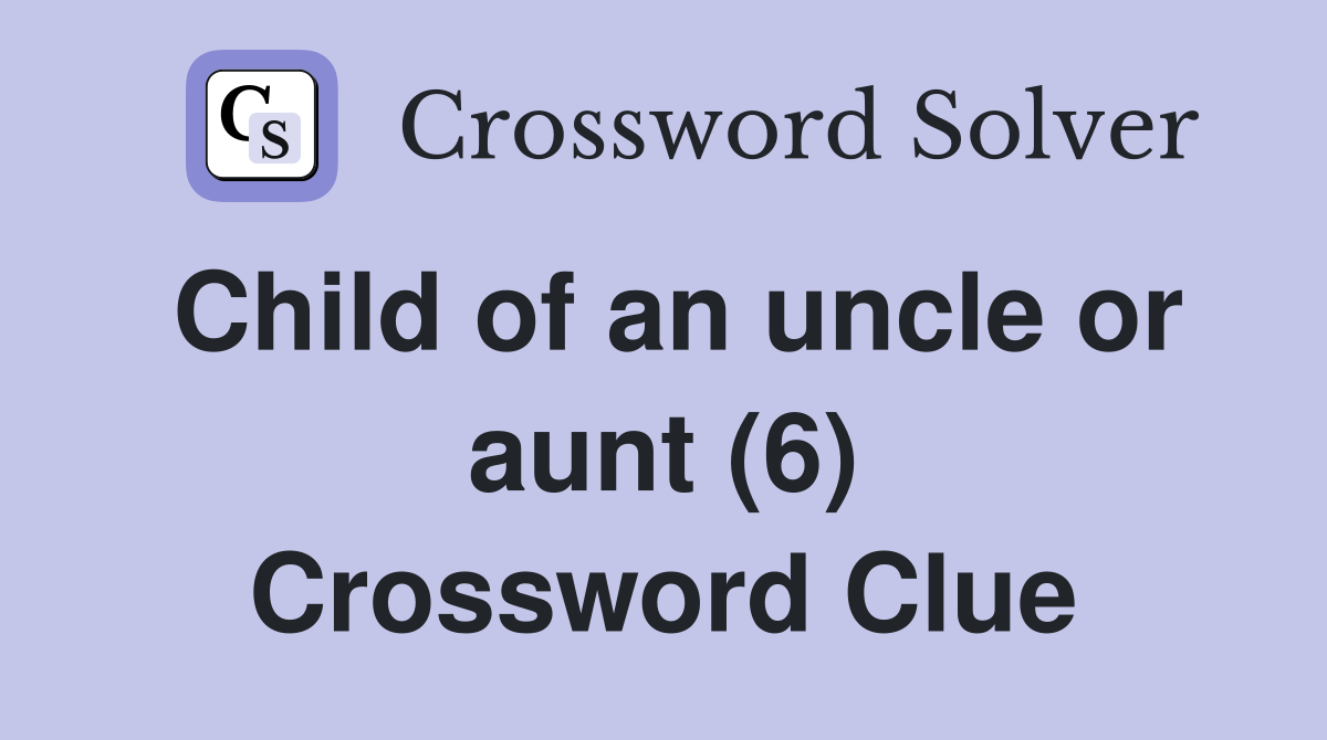 Child of an uncle or aunt (6) Crossword Clue
