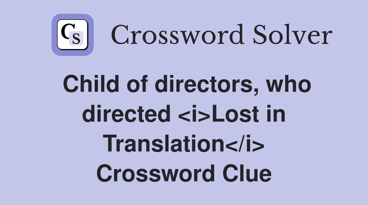 Child of directors, who directed <i>Lost in Translation</i> Crossword Clue