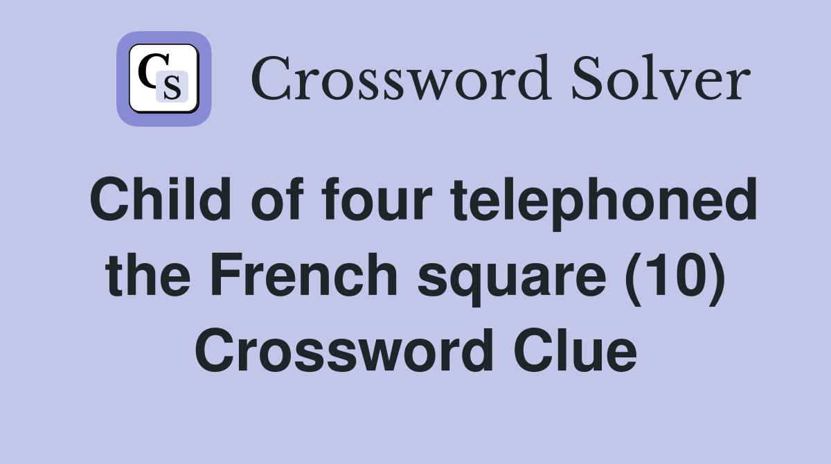 Child of four telephoned the French square (10) Crossword Clue