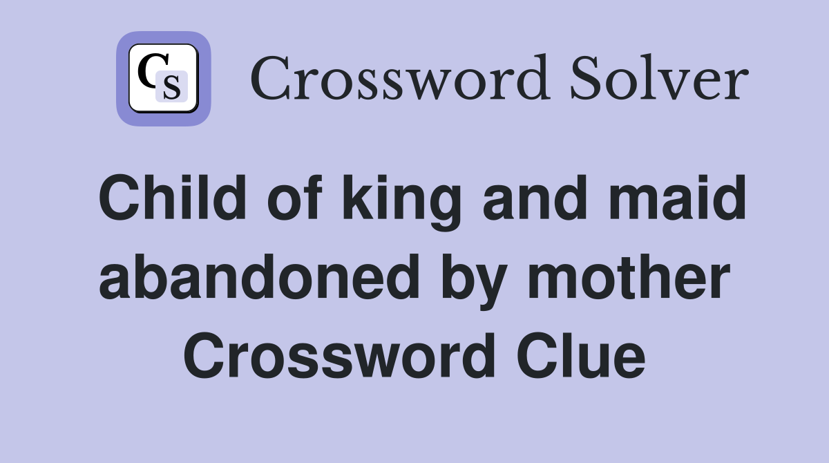 Child of king and maid abandoned by mother Crossword Clue