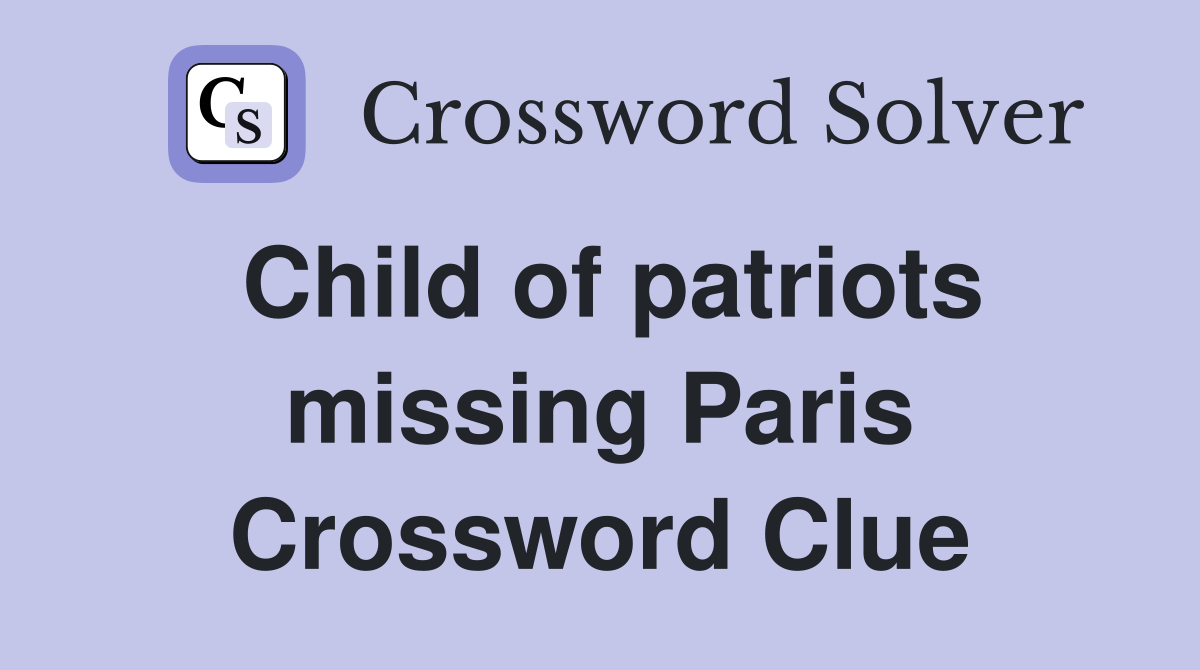 Child of patriots missing Paris Crossword Clue