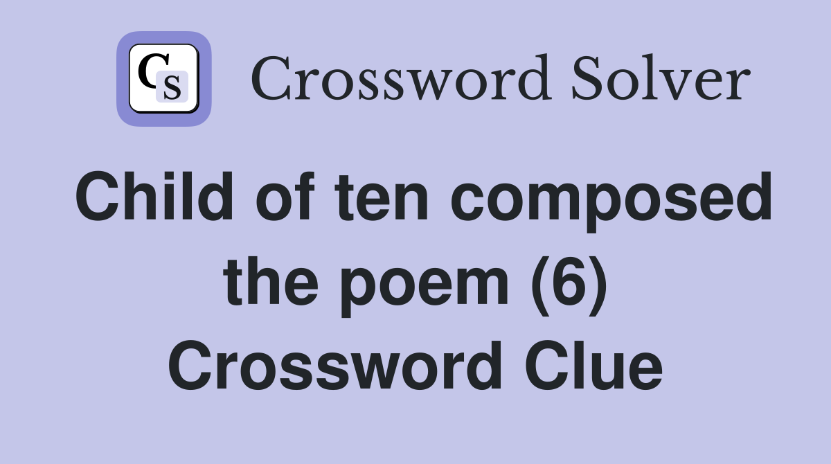 Child of ten composed the poem (6) Crossword Clue