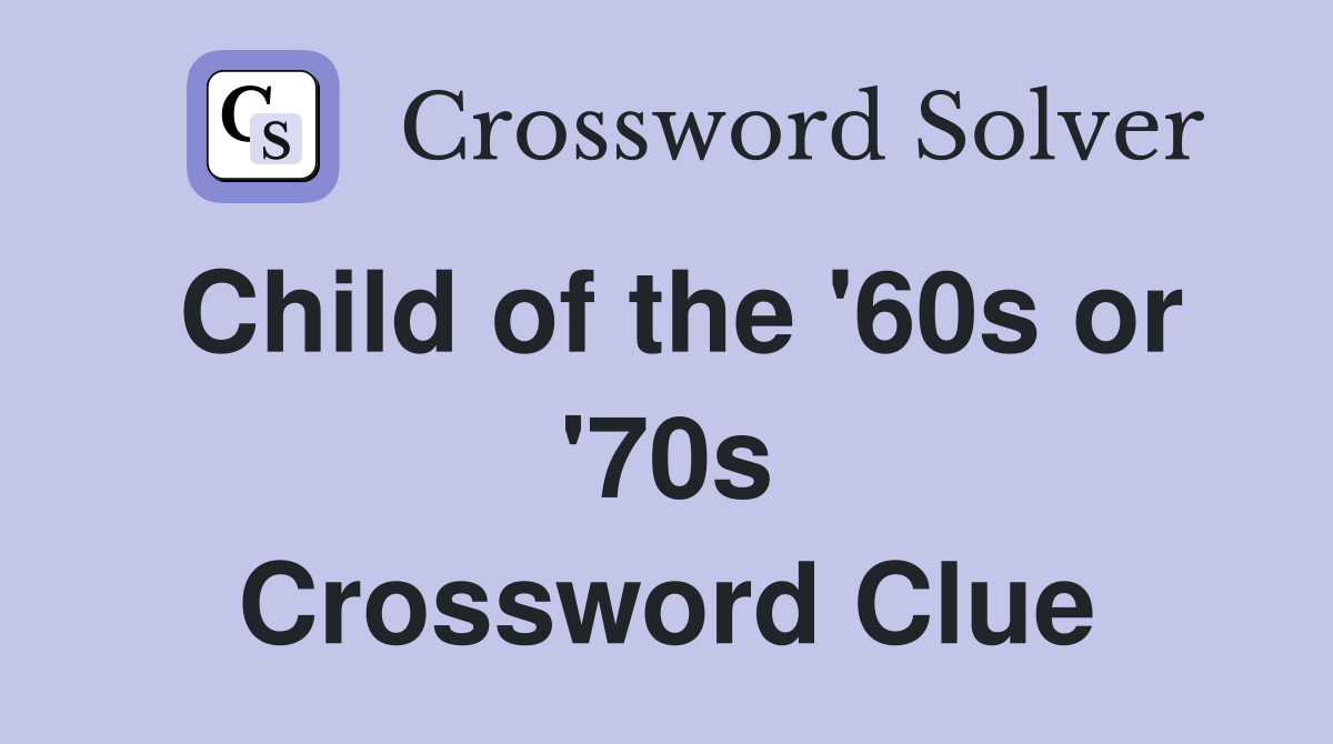 Child of the '60s or '70s Crossword Clue