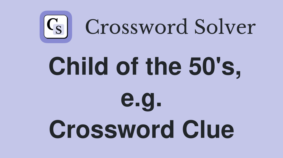 Child of the 50's, e.g. Crossword Clue