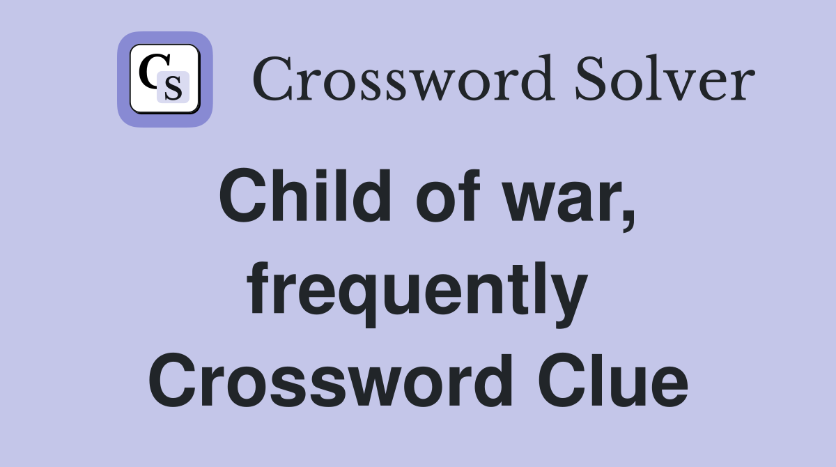 Child of war, frequently Crossword Clue