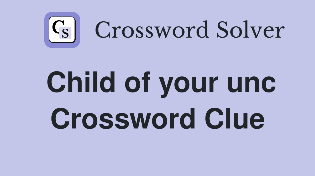Child of your unc Crossword Clue