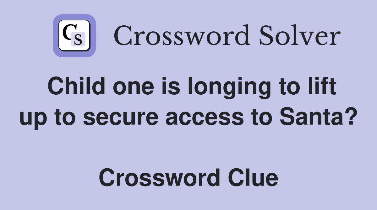 Child one is longing to lift up to secure access to Santa?  Crossword Clue