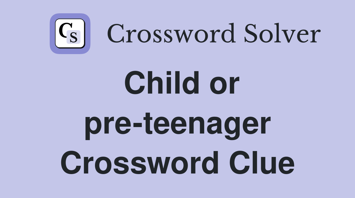 Child or pre-teenager Crossword Clue