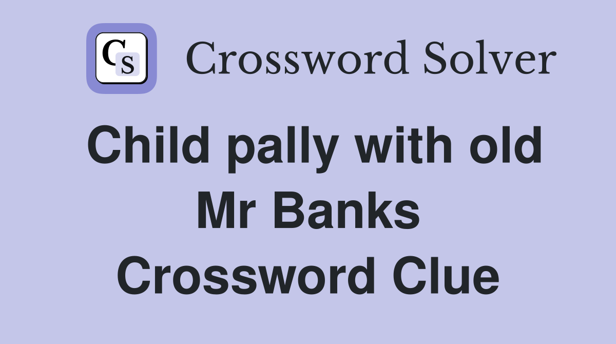 Child pally with old Mr Banks Crossword Clue