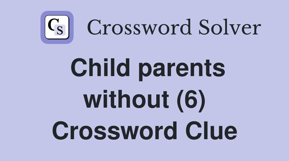 Child parents without (6) Crossword Clue