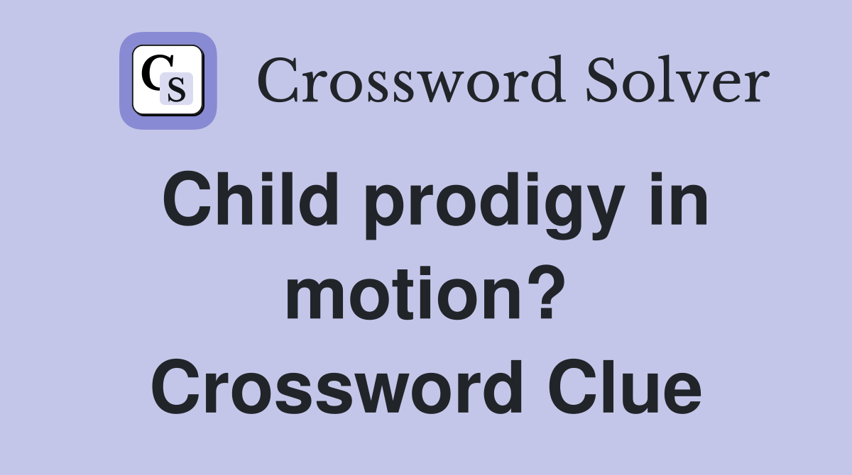 Child prodigy in motion? Crossword Clue