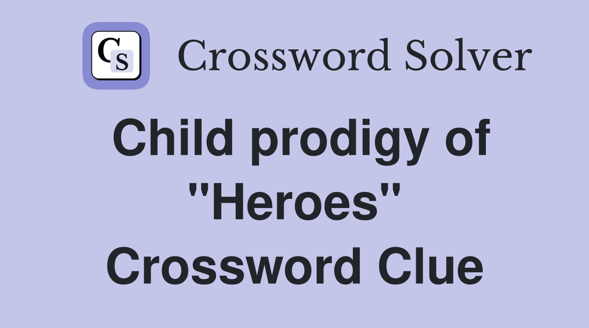Child prodigy of "Heroes" Crossword Clue