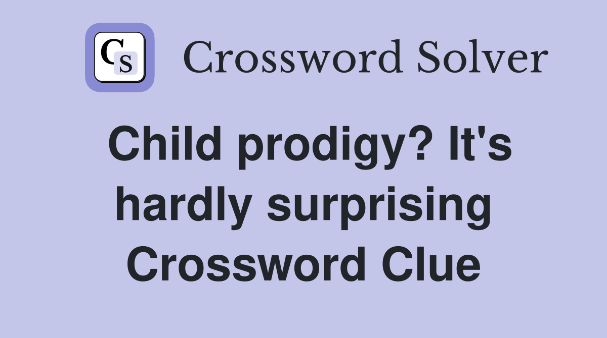 Child prodigy? It's hardly surprising Crossword Clue