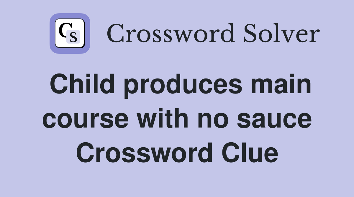 Child produces main course with no sauce Crossword Clue