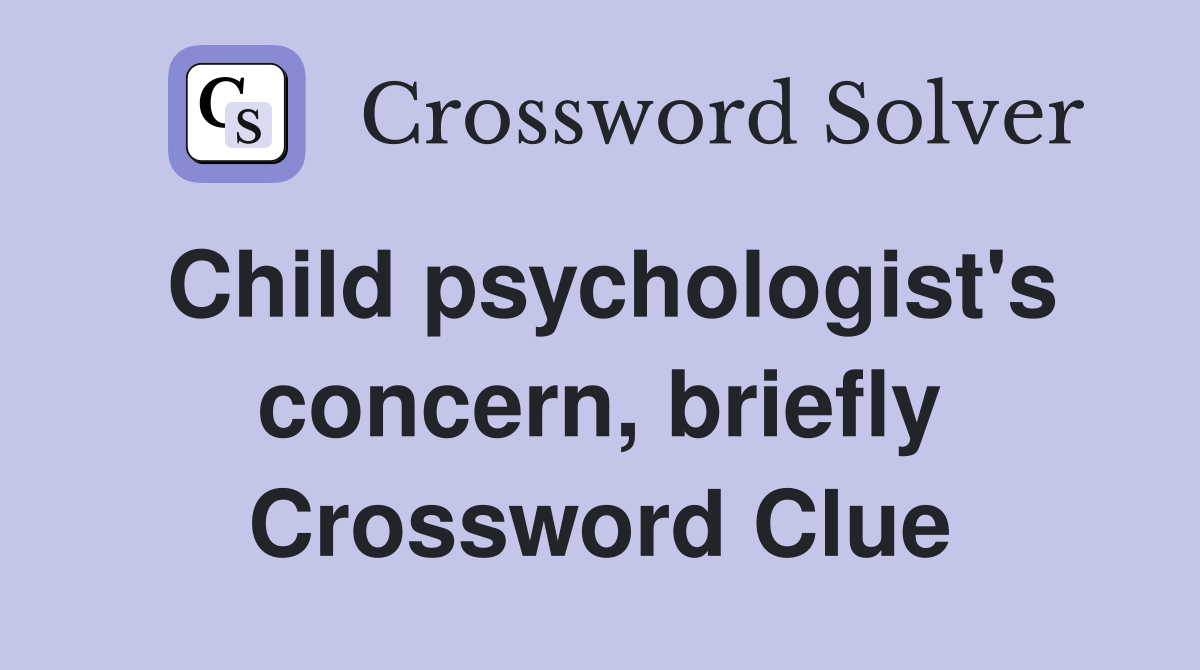 Child psychologist's concern, briefly Crossword Clue