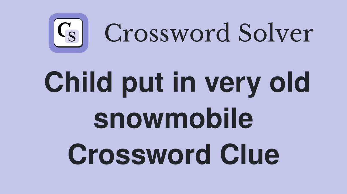 Child put in very old snowmobile Crossword Clue