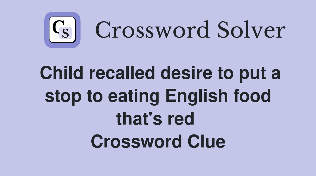 Child recalled desire to put a stop to eating English food that's red  Crossword Clue
