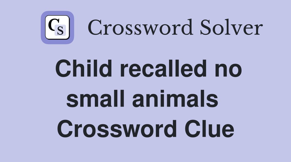 Child recalled no small animals  Crossword Clue