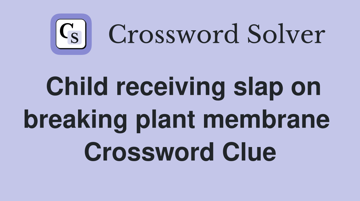 Child receiving slap on breaking plant membrane  Crossword Clue