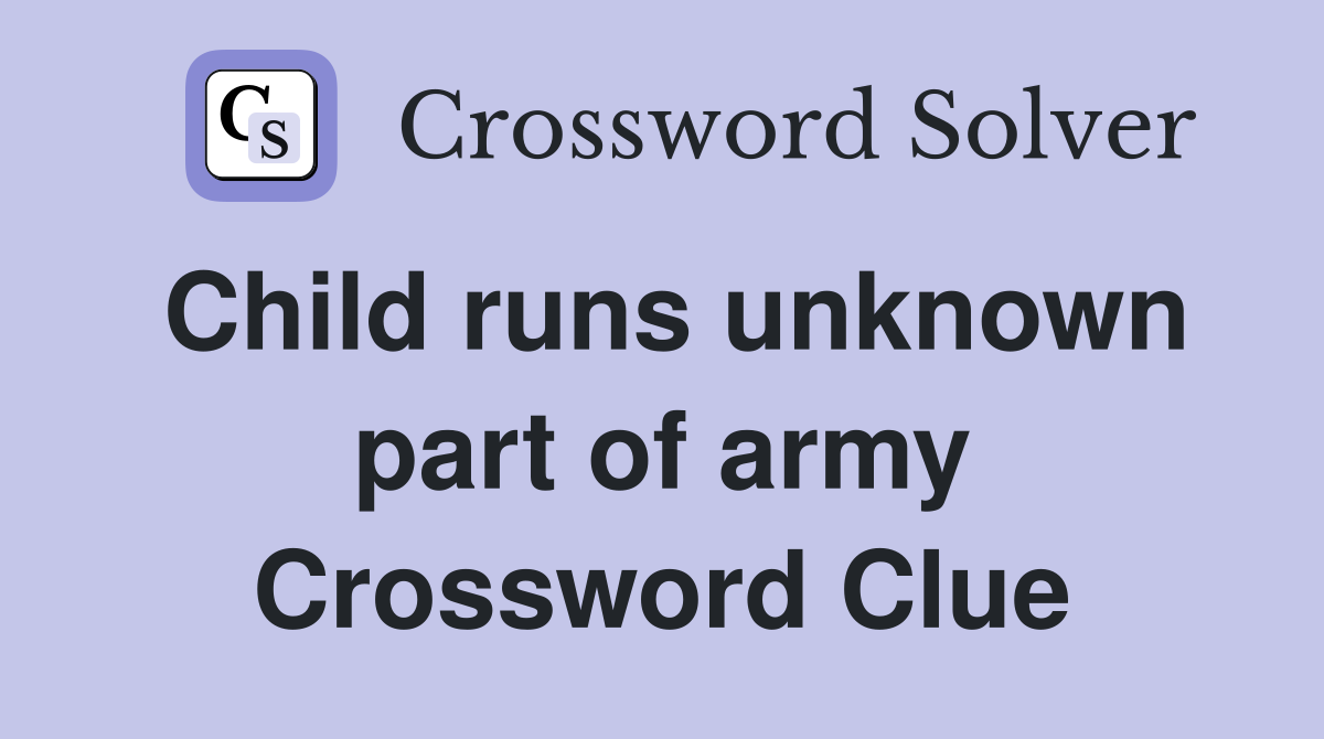 Child runs unknown part of army Crossword Clue