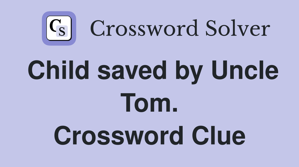 Child saved by Uncle Tom. Crossword Clue